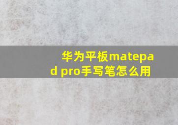 华为平板matepad pro手写笔怎么用